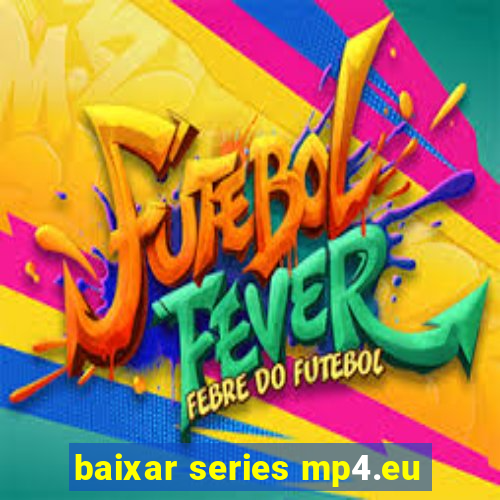 baixar series mp4.eu